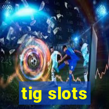 tig slots